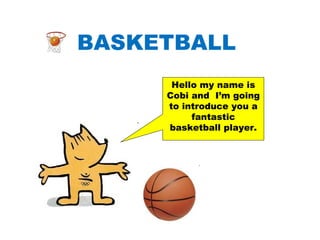 BASKETBALL   Hello my name is Cobi and  I’m going to introduce you a fantastic basketball player. 