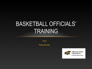 BASKETBALL OFFICIALS’
TRAINING
2014
Rules Review

 
