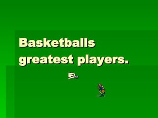 Basketballs greatest players. 