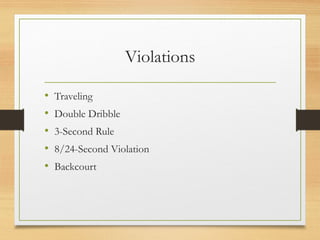 Violations
• Traveling
• Double Dribble
• 3-Second Rule
• 8/24-Second Violation
• Backcourt
 