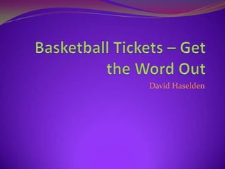 Basketball Tickets – Get the Word Out David Haselden 