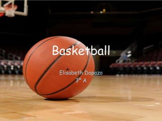 Basketball
Elisabeth Dopazo
3º A
 