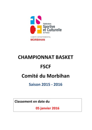 CHAMPIONNAT BASKET
FSCF
Comité du Morbihan
Saison 2015 - 2016
Classement en date du
05 janvier 2016
 