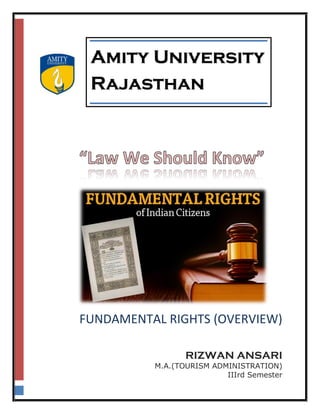 FUNDAMENTAL RIGHTS (OVERVIEW)
RIZWAN ANSARI
M.A.(TOURISM ADMINISTRATION)
IIIrd Semester
Amity University
Rajasthan
 