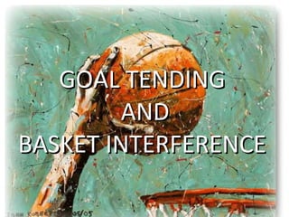 GOAL TENDING  AND  BASKET INTERFERENCE  