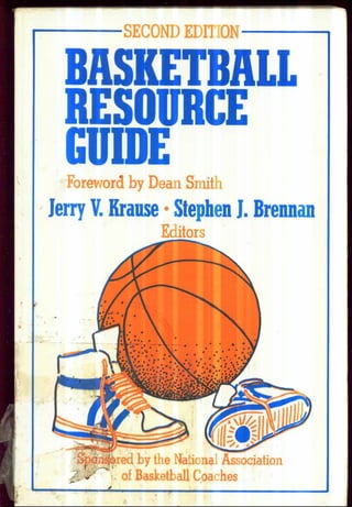 I-------------;EC0N1)EIΙΊ OK------------- 1
BASKETBALL
BESODBCE
GUIDE
Foreword by Dean Smith
Jerry V. Krause Stephen J. Brennan
Editors
r 'f e a ^ r e d by the National Association
i. of Basketball Coaches
i 1
----------- 1
--------------------------------------------------------------------------------- 1
 