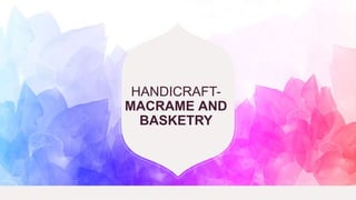 HANDICRAFT-
MACRAME AND
BASKETRY
 