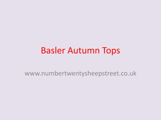 Basler Autumn Tops

www.numbertwentysheepstreet.co.uk
 