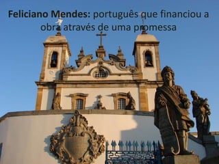 Feliciano Mendes: português que financiou a
        obra através de uma promessa
 