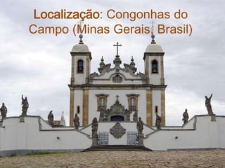 Localização: Congonhas do
Campo (Minas Gerais, Brasil)
 