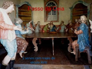 Passo da Ceia




2 servos com trajes do
      século XVIII
 