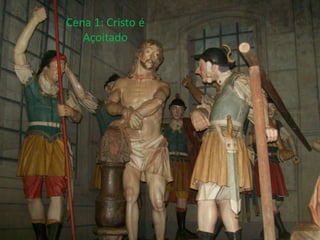 Cena 1: Cristo é
   Açoitado
 