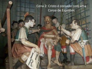 Cena 2: Cristo é coroado com uma
        Coroa de Espinhos
 