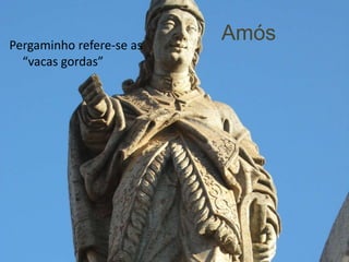 Pergaminho refere-se as
                          Amós
  “vacas gordas”
 