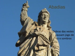 Abadias




 Dobras das vestes
   causam jogo de
   luz e sombras
 
