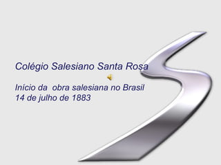 Colégio Salesiano Santa Rosa In í cio da  obra salesiana no Brasil 14 de julho de 1883 