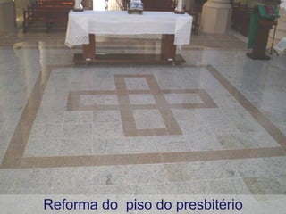 Reforma do  piso do presbitério 