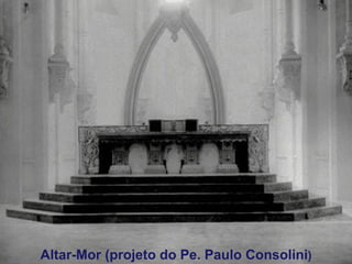 Altar-Mor (projeto do Pe. Paulo Consolini ) 