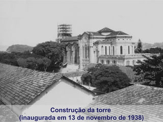Construção da torre  (inaugurada em 13 de novembro de 1938) 