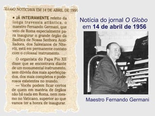 Notícia do jornal  O Globo  em  14 de abril de 1956 Maestro Fernando Germani 