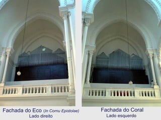 Fachada do Eco   ( In Cornu Epistolae) Lado direito Fachada do Coral Lado esquerdo 