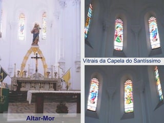 Altar-Mor Vitrais da Capela do Santíssimo 