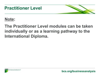 Professional Certification
bcs.org/businessanalysis
 