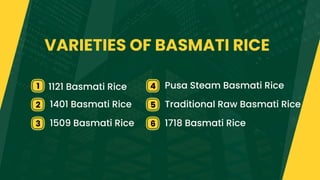 VARIETIES OF BASMATI RICE
1 1121 Basmati Rice 4 Pusa Steam Basmati Rice
2 1401 Basmati Rice 5 Traditional Raw Basmati Rice...