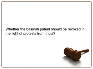 Whether the basmati patent should be revoked in 
the light of protests from India? 
 
