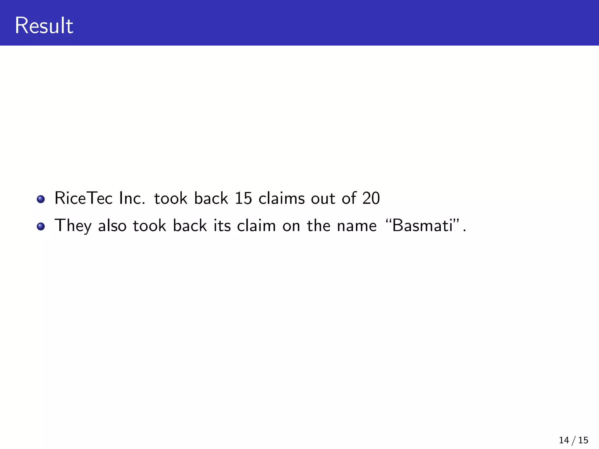 Result
RiceTec Inc. took back 15 claims out of 20
They also took back its claim on the name “Basmati”.
14 / 15
 