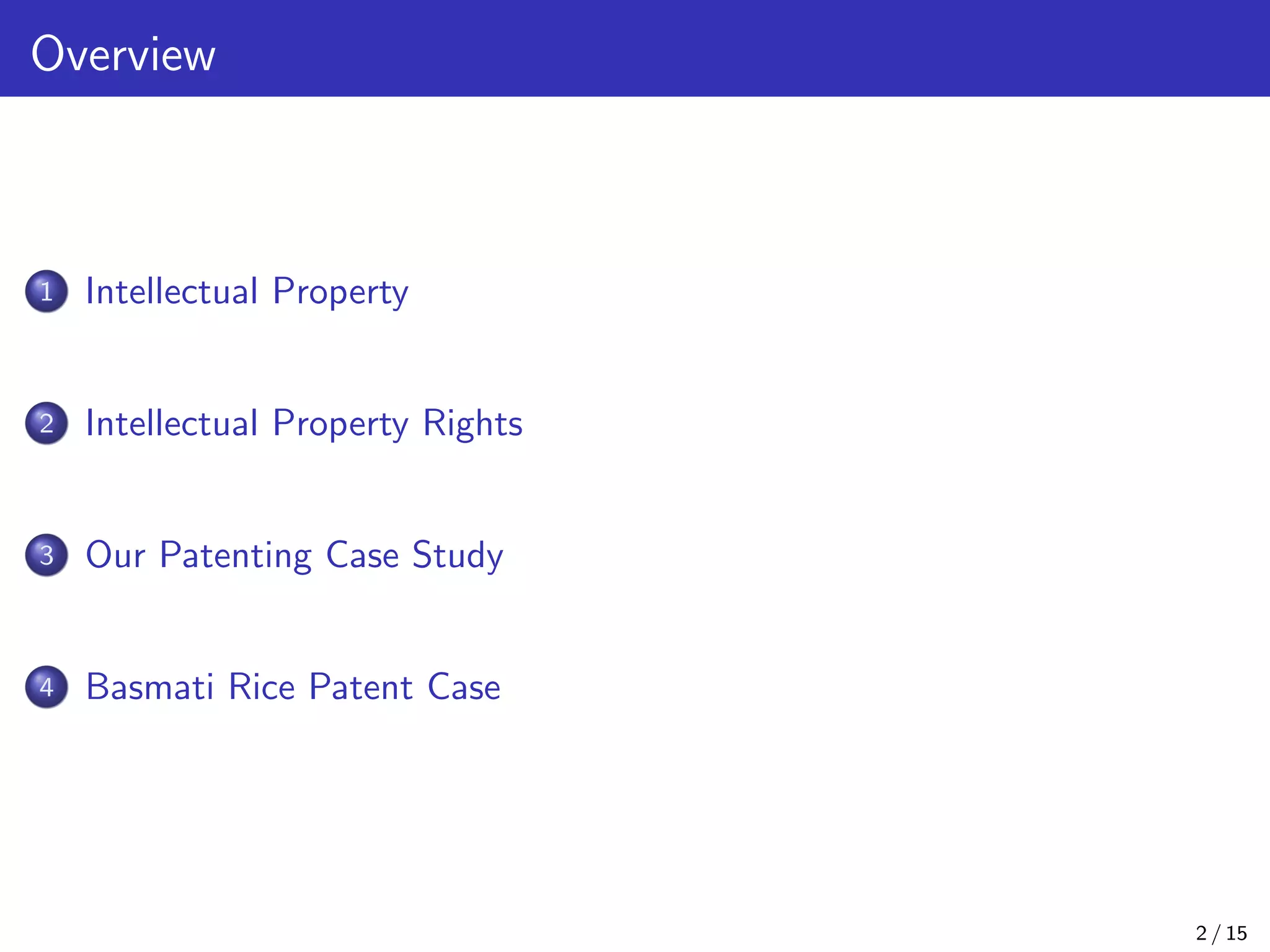 Overview
1 Intellectual Property
2 Intellectual Property Rights
3 Our Patenting Case Study
4 Basmati Rice Patent Case
2 / 15
 