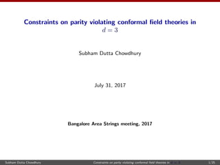 Constraints on parity violating conformal ﬁeld theories in
d = 3
Subham Dutta Chowdhury
July 31, 2017
Bangalore Area Strings meeting, 2017
Subham Dutta Chowdhury Constraints on parity violating conformal ﬁeld theories in d = 3 1/25
 