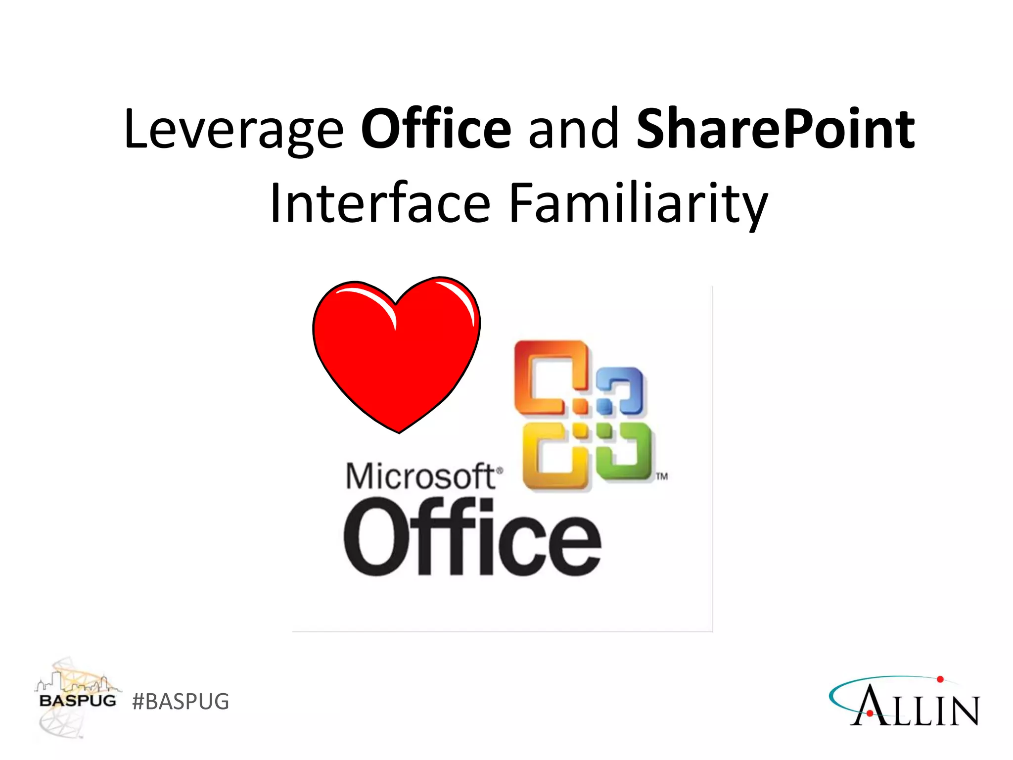 #BASPUG
Leverage Office and SharePoint
Interface Familiarity
 