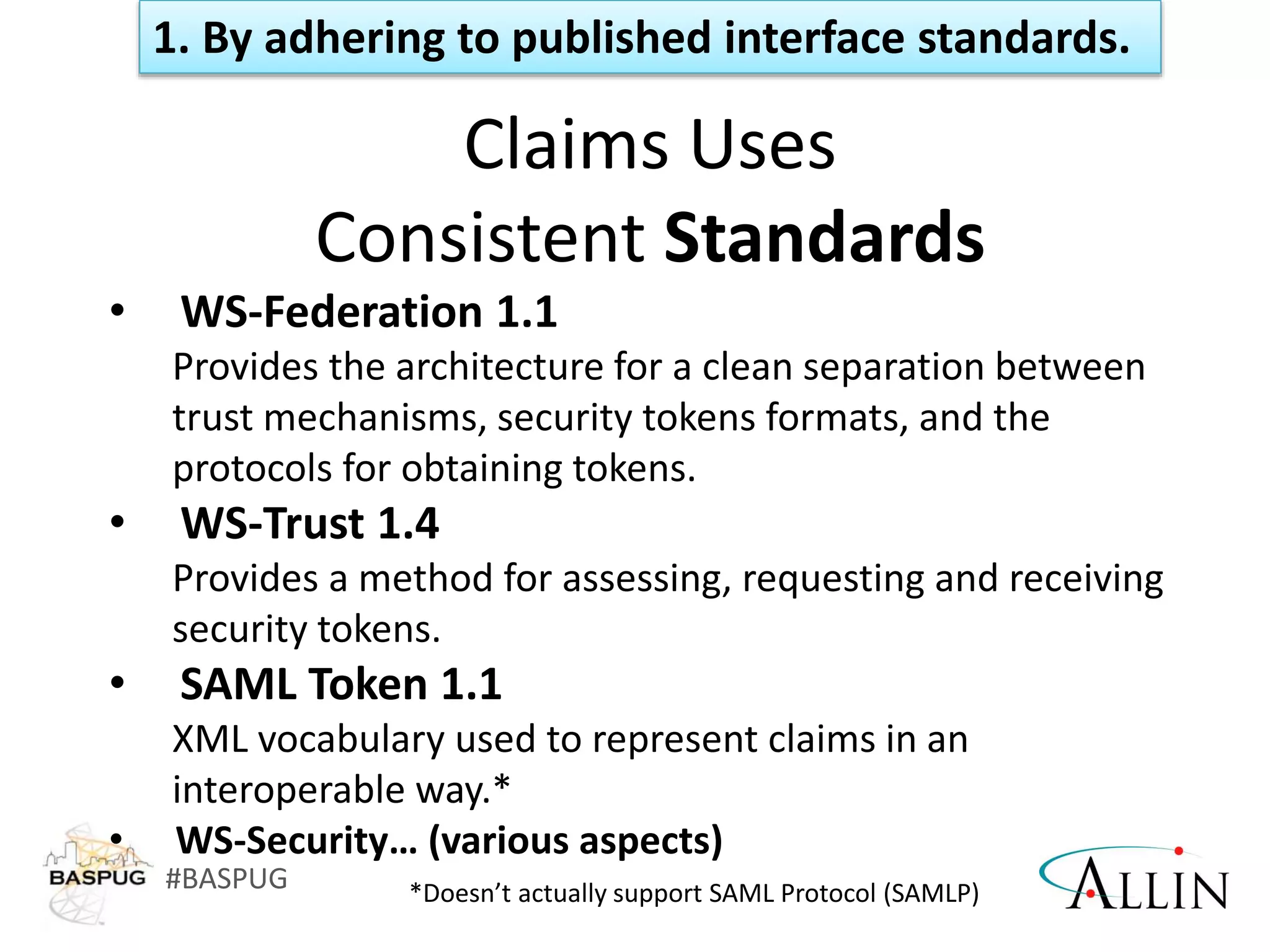 #BASPUG
Claims Uses
Consistent Standards
*Doesn’t actually support SAML Protocol (SAMLP)
1. By adhering to published interface standards.
 