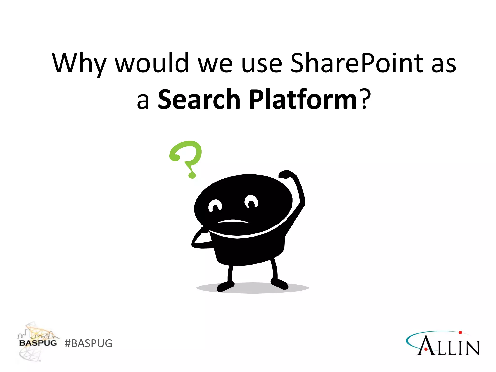 #BASPUG
Why would we use SharePoint as
a Search Platform?
 