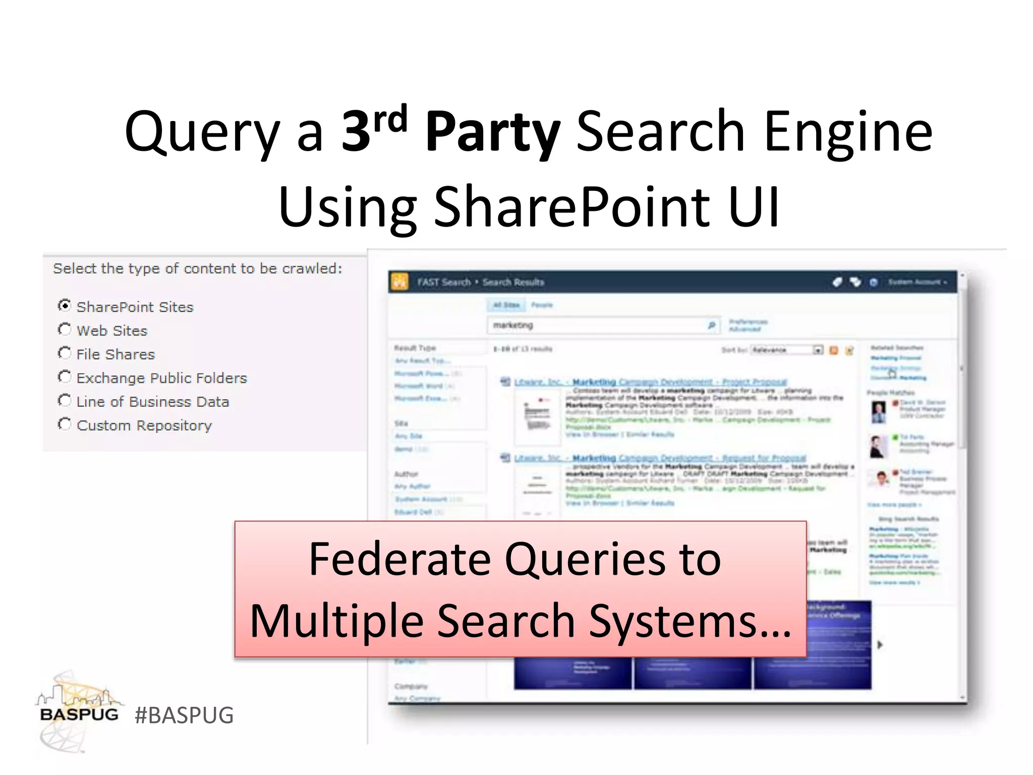 #BASPUG
Query a 3rd Party Search Engine
Using SharePoint UI
Federate Queries to
Multiple Search Systems…
 
