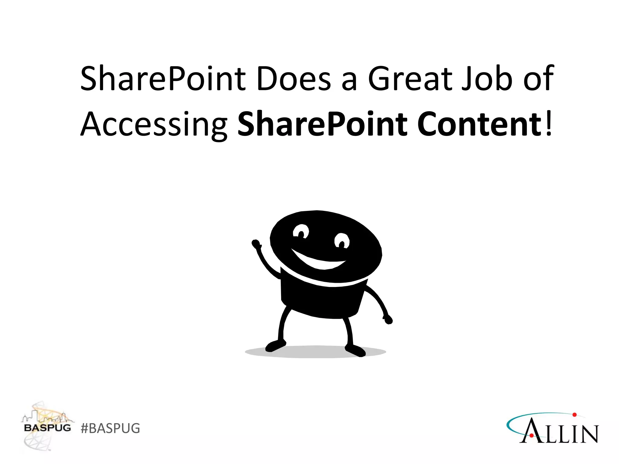#BASPUG
SharePoint Does a Great Job of
Accessing SharePoint Content!
 
