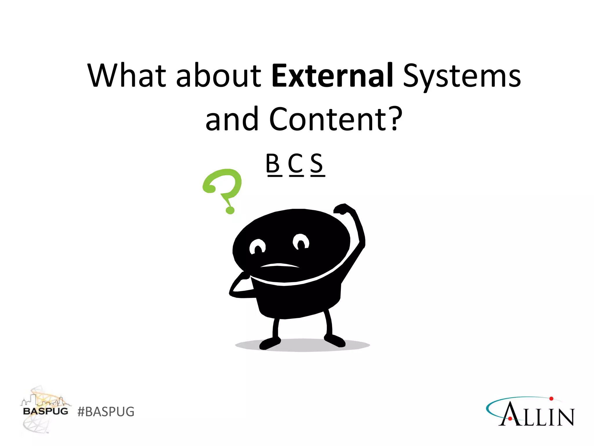 #BASPUG
What about External Systems
and Content?
_ _ _B C S
 
