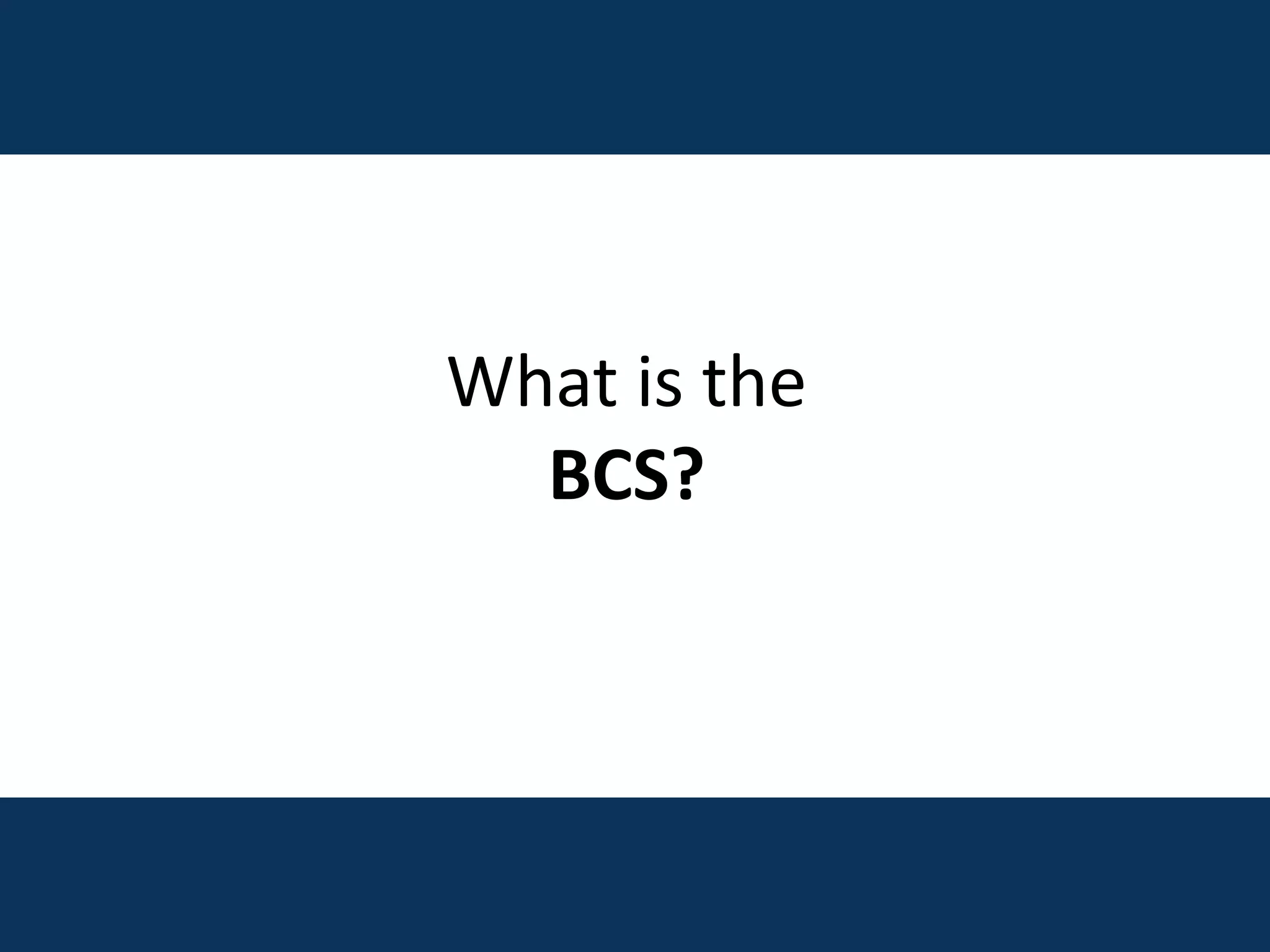 What is the
BCS?
 