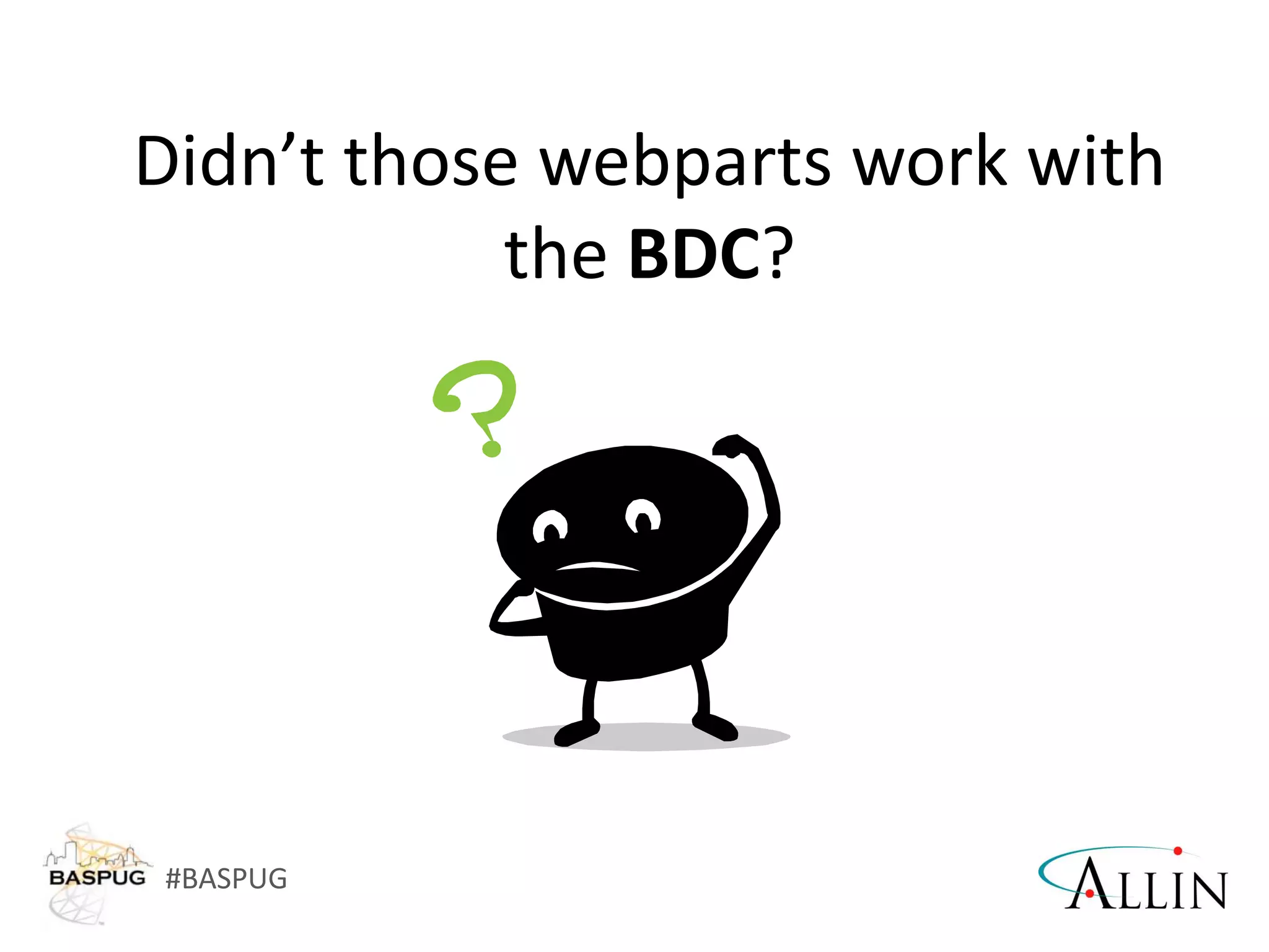 #BASPUG
Didn’t those webparts work with
the BDC?
 