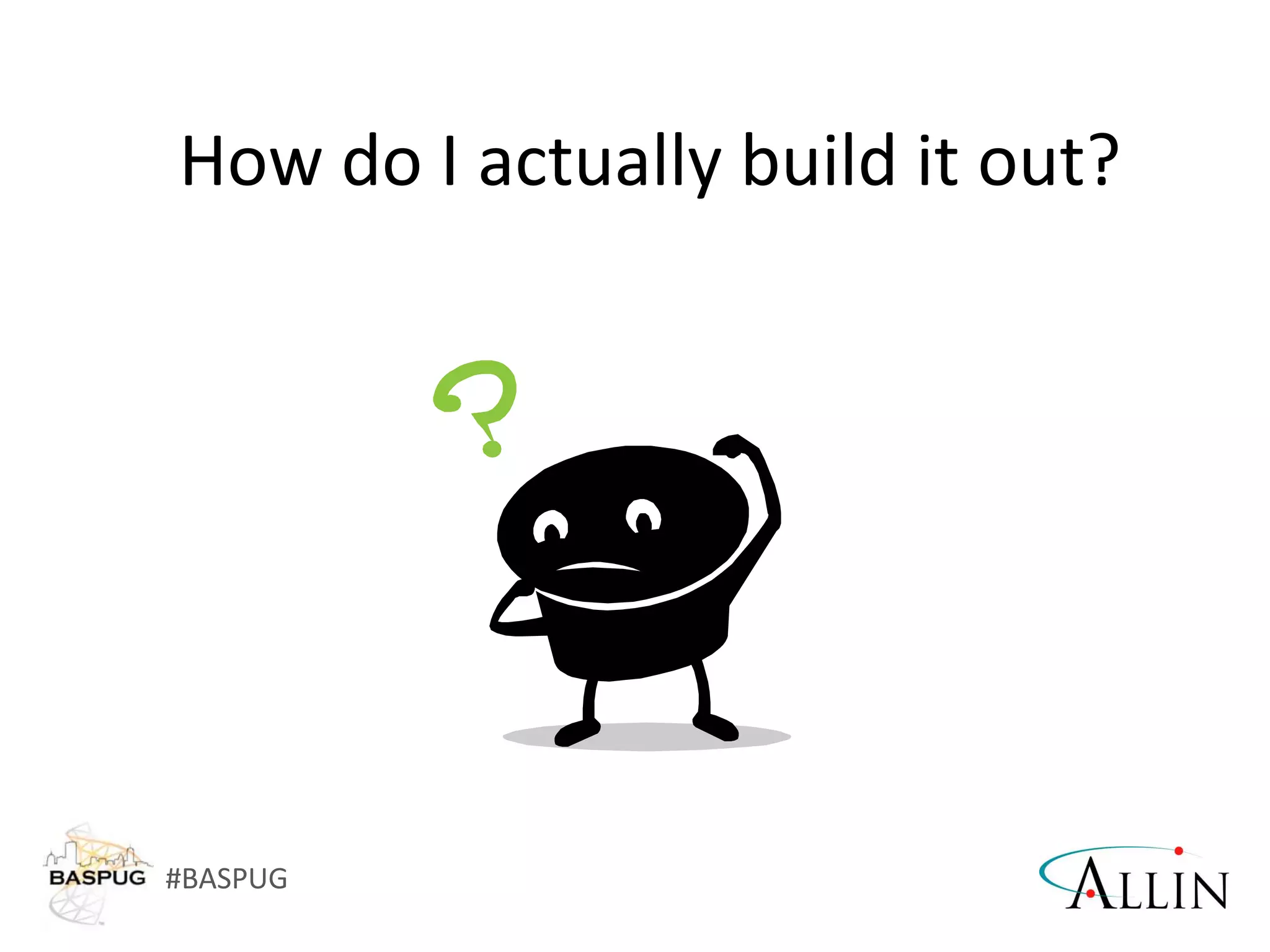 #BASPUG
How do I actually build it out?
 