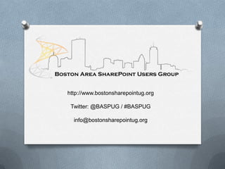 http://www.bostonsharepointug.org Twitter: @BASPUG / #BASPUG info@bostonsharepointug.org 