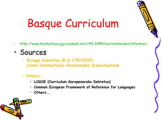 Basque Curriculum ,[object Object],[object Object],[object Object],[object Object],[object Object],[object Object],[object Object],[object Object]