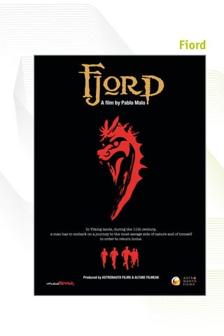 A film by Pablo Malo
Produced by ASTRONAUTA FILMS & ALTUBE FILMEAK
In Viking lands, during the 11th century,
a man has to embark on a journey to the most savage side of nature and of himself
in order to return home.
estivals for all the world.
RDS as the best animation
e than fifty festivals either
ax Ugalde, Marisa Paredes
ained 15 awards in
n to the GOYA edited.
ODY) with Philippine
the SCRIPT NOMINATION
television.
market.
etic and narrative
finition. The production
his or her primitive idea
nd interesting for a
xico and supported by
2012) Directed by Alicia
IJMAN in coproduction
Directed by Hector
ted by Alejo HOIJMAN in
GUADALAJARA FILM
elevision industries,
e” at Cannes 2007. Heʼs a
Audiovisual Entrepre-
ablos, Audience Award at
awarded at the Buenos
ipt. Buñuel In The
mong other feature films
Dionisio Pérez Galindo,
t Of Time” (2008) by
ego Lerman, presented in
sented in Sundance Film
pany” directed by Amir
Sebastian Film Festival
Fiord
 