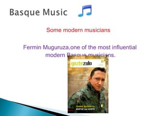 Some modern musicians

Fermin Muguruza,one of the most influential
        modern Basque musicians.
 