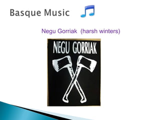 Negu Gorriak (harsh winters)
 