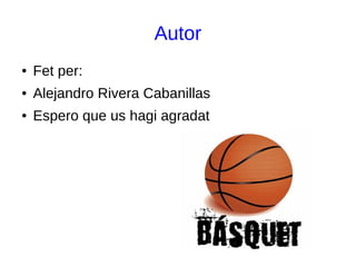 Autor
● Fet per:
● Alejandro Rivera Cabanillas
● Espero que us hagi agradat
 