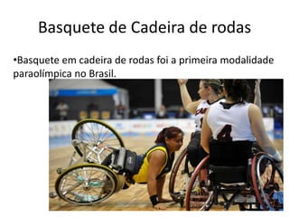Basquete de Cadeira de rodas
•Basquete em cadeira de rodas foi a primeira modalidade
paraolímpica no Brasil.
 