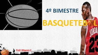 Prof: Maycon F
BASQUETEBOL
4º BIMESTRE
 