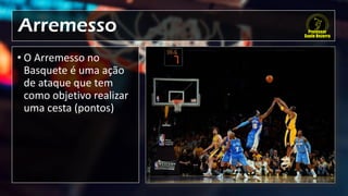 Arremesso
• O Arremesso no
Basquete é uma ação
de ataque que tem
como objetivo realizar
uma cesta (pontos)
 